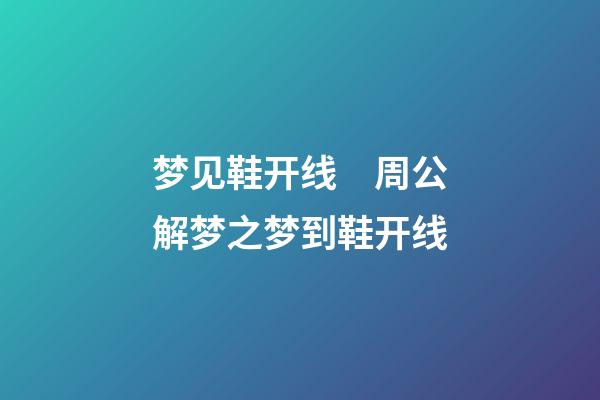 梦见鞋开线　周公解梦之梦到鞋开线